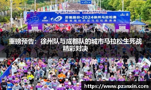 重磅预告：徐州队与成都队的城市马拉松生死战精彩对决