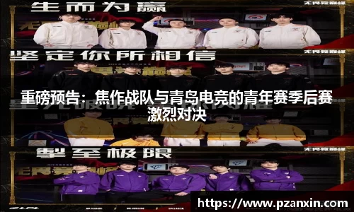 重磅预告：焦作战队与青岛电竞的青年赛季后赛激烈对决