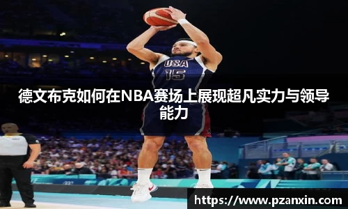 德文布克如何在NBA赛场上展现超凡实力与领导能力
